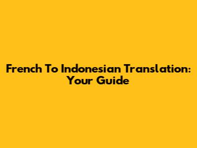 French To Indonesian Translation: Your Guide