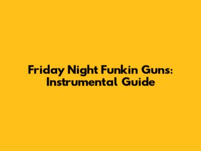 Friday Night Funkin' Guns: Instrumental Guide