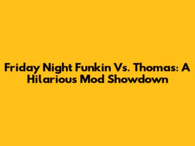 Friday Night Funkin' Vs. Thomas: A Hilarious Mod Showdown