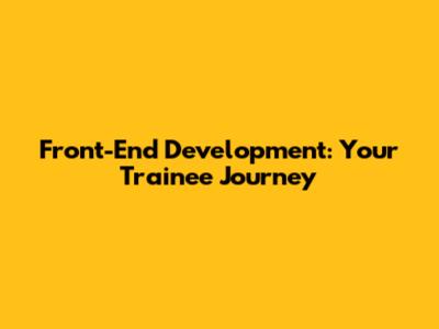 Front-End Development: Your Trainee Journey