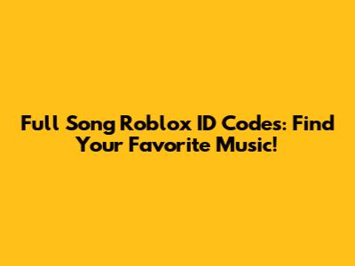 Full Song Roblox ID Codes: Find Your Favorite Music!