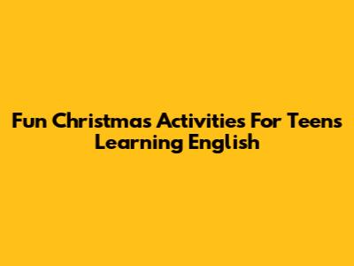 Fun Christmas Activities For Teens Learning English