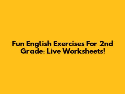 Fun English Exercises For 2nd Grade: Live Worksheets!