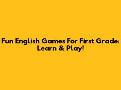 Fun English Games For First Grade: Learn & Play!