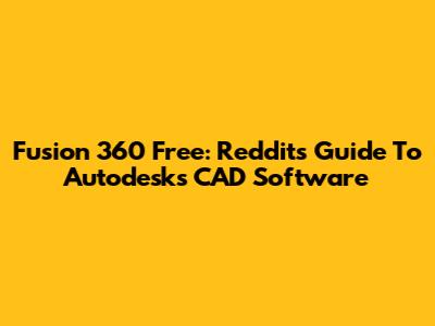 Fusion 360 Free: Reddit's Guide To Autodesk's CAD Software
