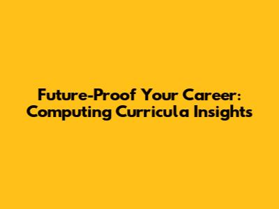Future-Proof Your Career: Computing Curricula Insights