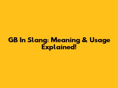 GB In Slang: Meaning & Usage Explained!