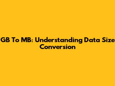 GB To MB: Understanding Data Size Conversion