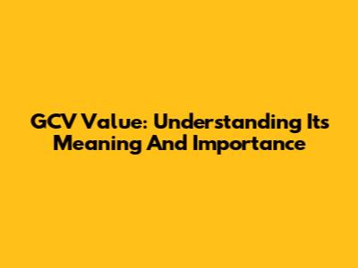 GCV Value: Understanding Its Meaning And Importance