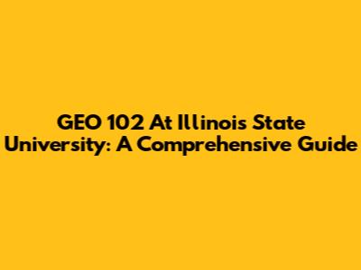 GEO 102 At Illinois State University: A Comprehensive Guide