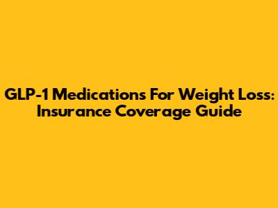 GLP-1 Medications For Weight Loss: Insurance Coverage Guide