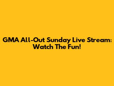 GMA All-Out Sunday Live Stream: Watch The Fun!
