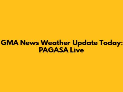 GMA News Weather Update Today: PAGASA Live