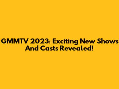 GMMTV 2023: Exciting New Shows And Casts Revealed!