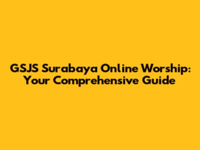 GSJS Surabaya Online Worship: Your Comprehensive Guide