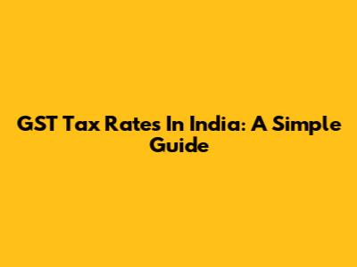 GST Tax Rates In India: A Simple Guide