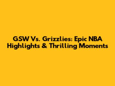 GSW Vs. Grizzlies: Epic NBA Highlights & Thrilling Moments