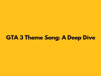 GTA 3 Theme Song: A Deep Dive