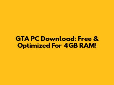 GTA PC Download: Free & Optimized For 4GB RAM!