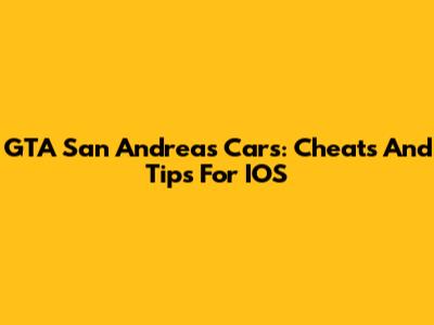 GTA San Andreas Cars: Cheats And Tips For IOS