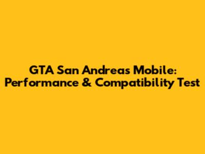 GTA San Andreas Mobile: Performance & Compatibility Test