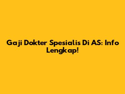 Gaji Dokter Spesialis Di AS: Info Lengkap!