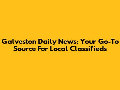 Galveston Daily News: Your Go-To Source For Local Classifieds