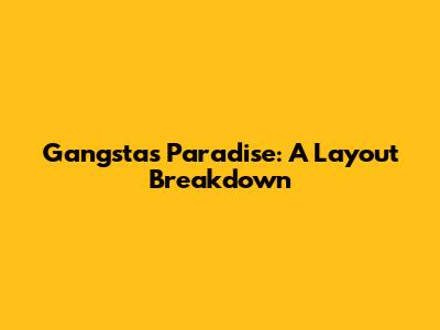 Gangsta's Paradise: A Layout Breakdown