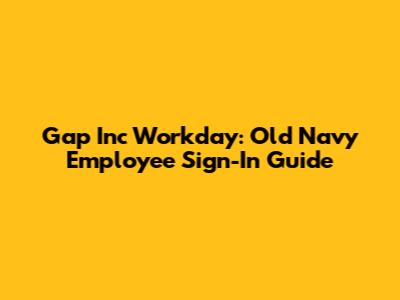 Gap Inc Workday: Old Navy Employee Sign-In Guide