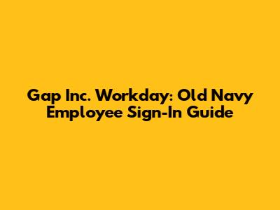 Gap Inc. Workday: Old Navy Employee Sign-In Guide