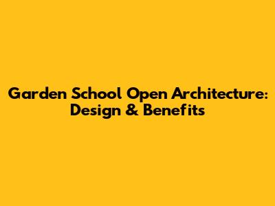 Garden School Open Architecture: Design & Benefits