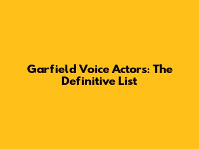 Garfield Voice Actors: The Definitive List