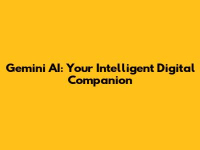 Gemini AI: Your Intelligent Digital Companion