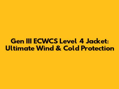 Gen III ECWCS Level 4 Jacket: Ultimate Wind & Cold Protection