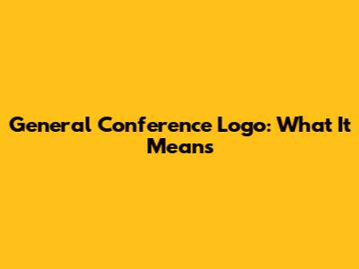 General Conference Logo: What It Means