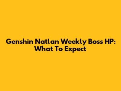 Genshin Natlan Weekly Boss HP: What To Expect