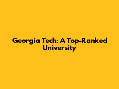 Georgia Tech: A Top-Ranked University