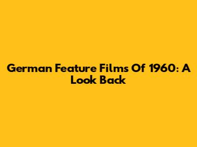German Feature Films Of 1960: A Look Back