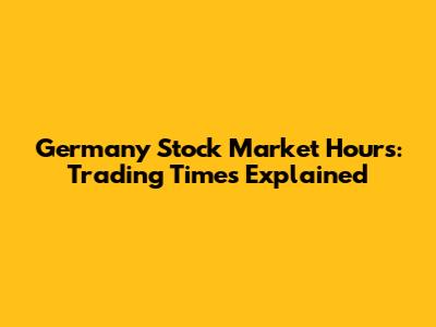 Germany Stock Market Hours: Trading Times Explained