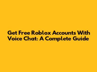 Get Free Roblox Accounts With Voice Chat: A Complete Guide