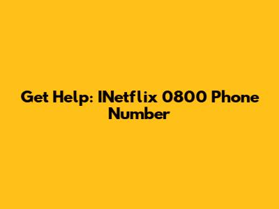 Get Help: INetflix 0800 Phone Number