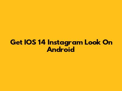Get IOS 14 Instagram Look On Android