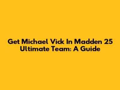 Get Michael Vick In Madden 25 Ultimate Team: A Guide