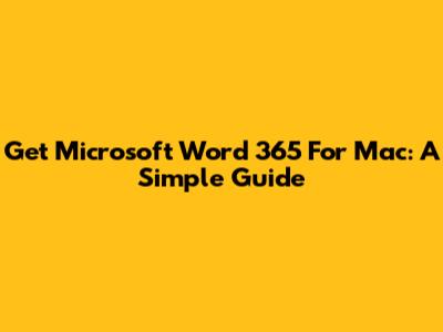 Get Microsoft Word 365 For Mac: A Simple Guide