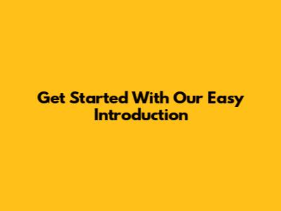 Get Started With Our Easy Introduction