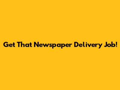 Get That Newspaper Delivery Job!
