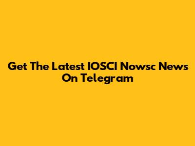 Get The Latest IOSCI Nowsc News On Telegram