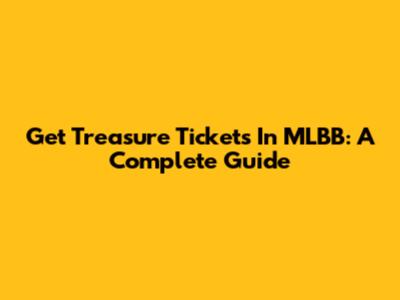 Get Treasure Tickets In MLBB: A Complete Guide