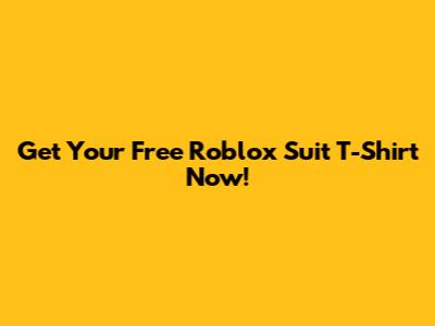 Get Your Free Roblox Suit T-Shirt Now!