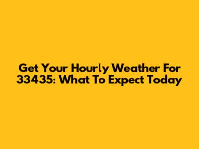Get Your Hourly Weather For 33435: What To Expect Today